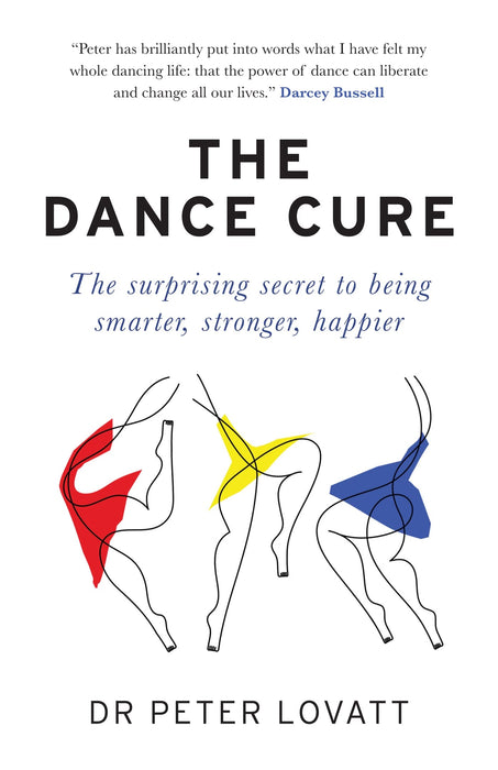 The Dance Cure : The surprising secret to being smarter, stronger, happier