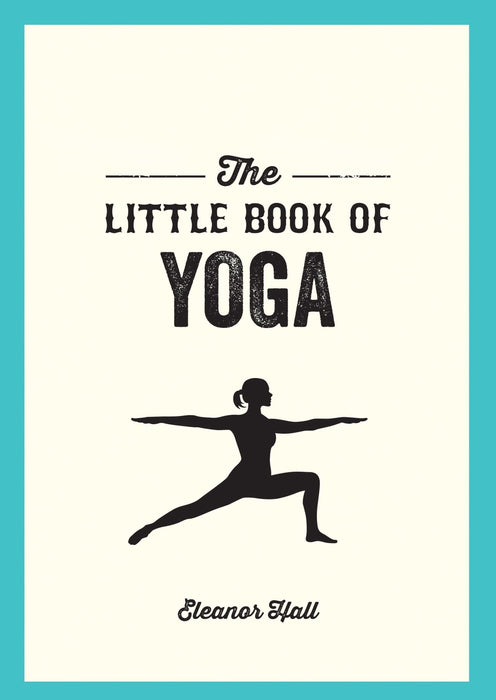 The Little Book of Yoga : Illustrated Poses to Strengthen Your Body, De-Stress and Improve Your Health