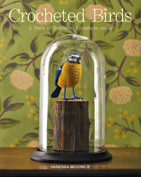 Crocheted Birds : A Flock of Feathered Friends to Make