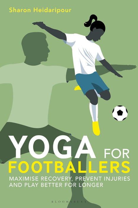 Yoga for Footballers : Maximise Recovery, Prevent Injuries and Play Better for Longer