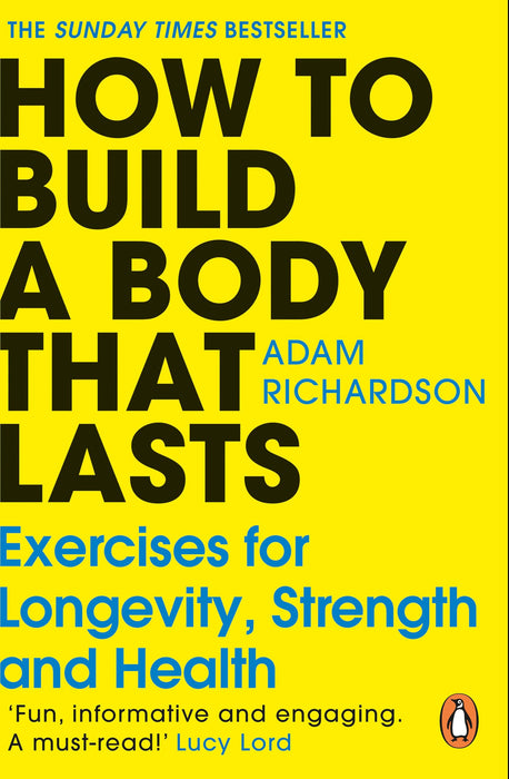 How To Build a Body That Lasts : Exercises for Longevity, Strength and Health