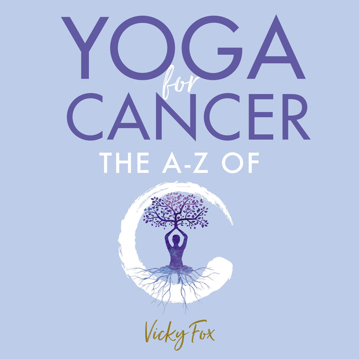 Yoga for Cancer : The A to Z of C