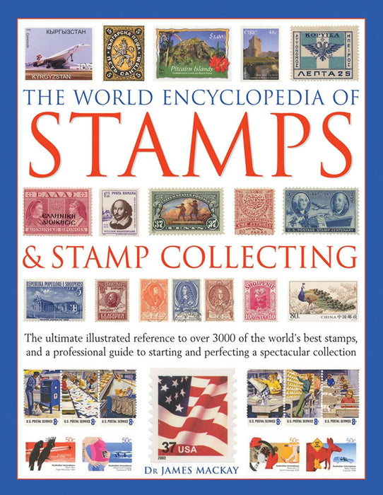 The World Encyclopedia of Stamps & Stamp Collecting : The Ultimate Illustrated Reference to Over 3000 of the World's Best Stamps, and a Professional Guide to Starting and Perfecting a Spectacular Coll