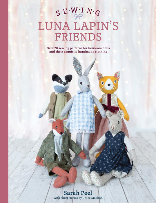 Sewing Luna Lapin's Friends : Over 20 Sewing Patterns for Heirloom Dolls and Their Exquisite Handmade Clothing
