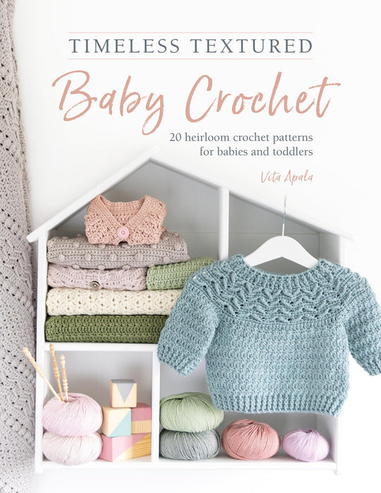 Timeless Textured Baby Crochet : 20 Heirloom Crochet Patterns for Babies and Toddlers