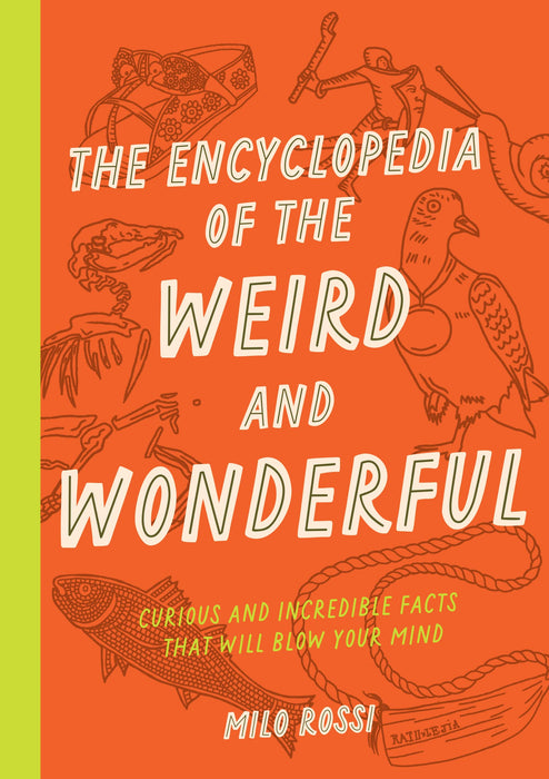 The Encyclopedia of the Weird and Wonderful : Curious and Incredible Facts that Will Blow Your Mind