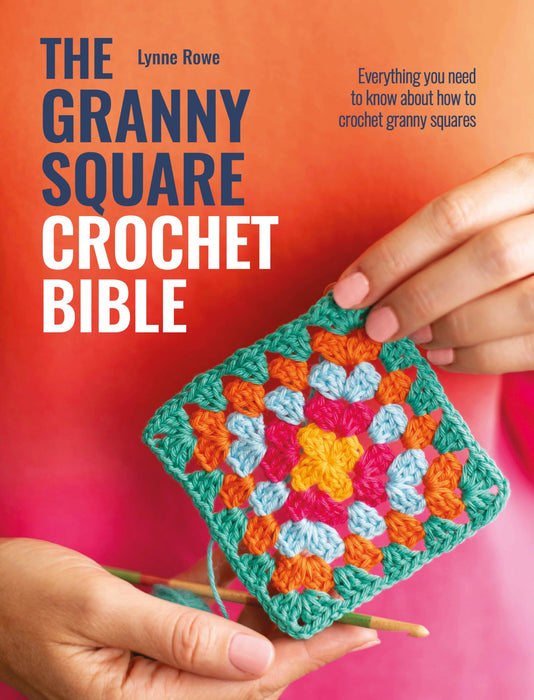 The Granny Square Crochet Bible : Everything You Need to Know About How to Crochet Granny Squares
