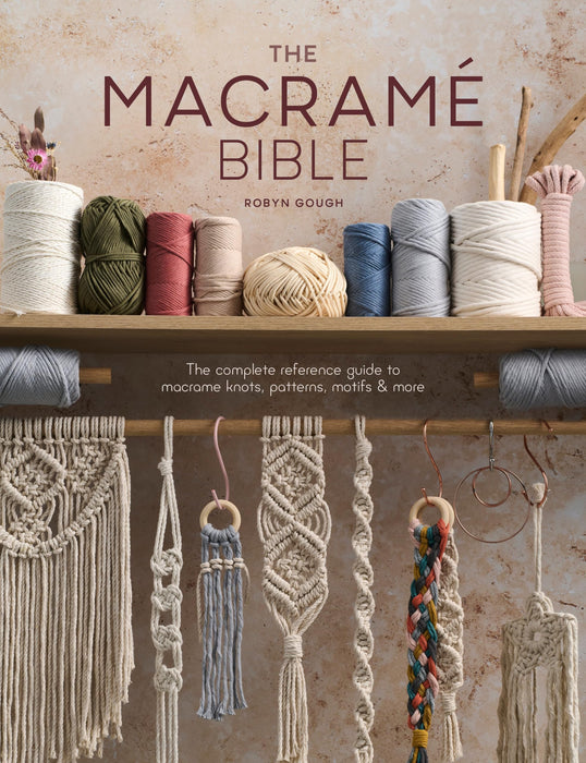 The Macrame Bible : The Complete Reference Guide to Macrame Knots, Patterns, Motifs and More