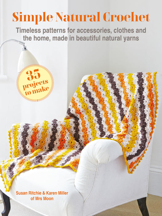Simple Natural Crochet: 35 projects to make : Timeless Patterns for Accessories, Clothes and the Home, Made in Beautiful Natural Yarns