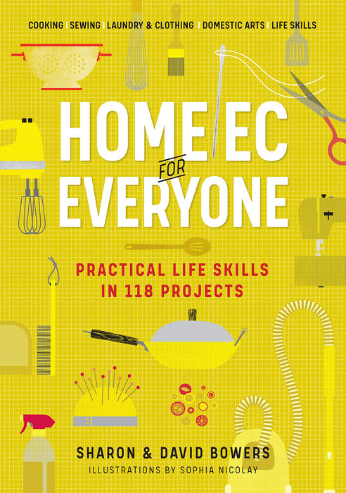 Home Ec for Everyone: Practical Life Skills in 118 Projects : Cooking · Sewing · Laundry & Clothing · Domestic Arts · Life Skills