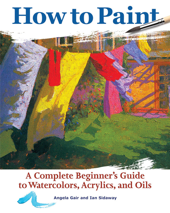 How to Paint : A Complete Beginners Guide to Watercolor, Acrylics, and Oils
