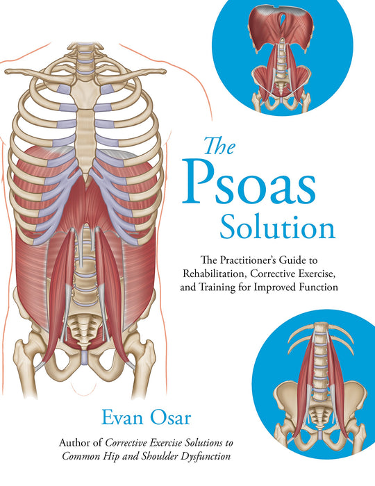 The Psoas Solution : The Practitioner's Guide to Rehabilitation, Corrective Exercise, and Training for Improved Function
