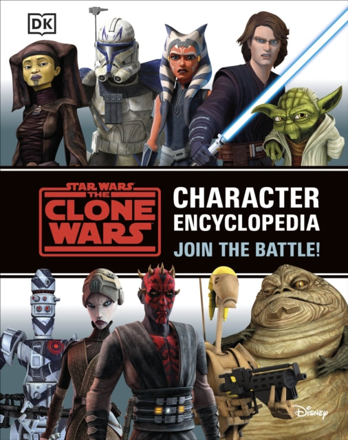 Star Wars The Clone Wars Character Encyclopedia : Join the battle!