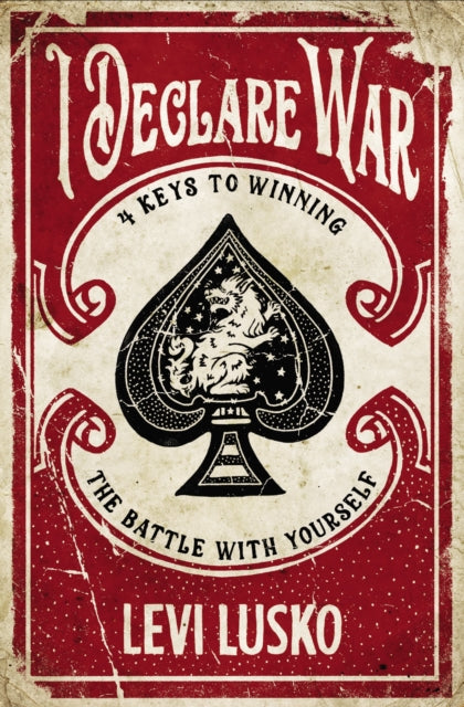 I Declare War : Four Keys to Winning the Battle with Yourself