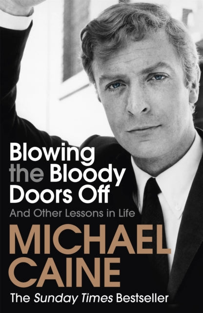 Blowing the Bloody Doors Off : The Sunday Times bestselling memoir from national treasure Sir Michael Caine
