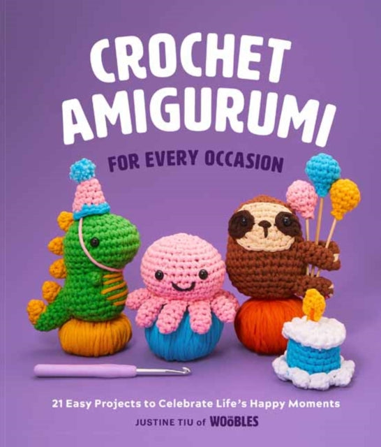 Crochet Amigurumi for Every Occasion : 21 Easy Projects to Celebrate Life's Happy Moments